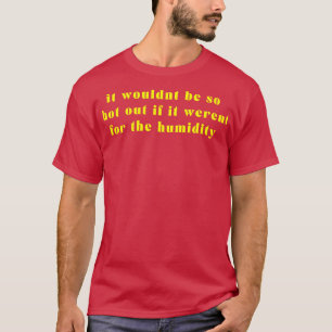 Humidity will get you Yellow T-Shirt