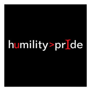 Humility is Greater Than Pride - black background Poster