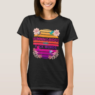 Hummingbirds And F Words Swear Nature Garden T-Shirt