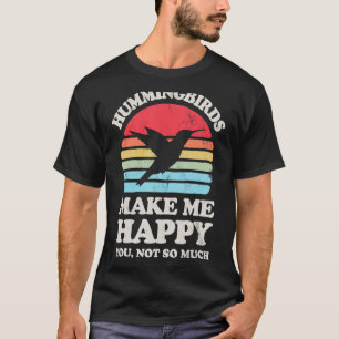 Hummingbirds Make Me Happy You Not So Much Humming T-Shirt
