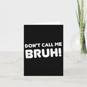 Humor Bruh! Don't Call Me Bruh Funny  Card