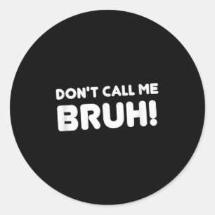Humor Bruh! Don't Call Me Bruh Funny  Classic Round Sticker