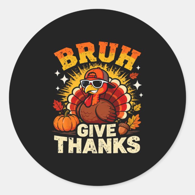 Humor Bruh Give Thanks Funny Thanksgiving Turkey B Classic Round Sticker (Front)