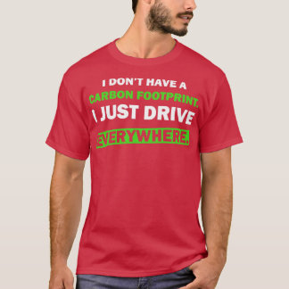 Humor I dont have a carbon footprint I just drive T-Shirt