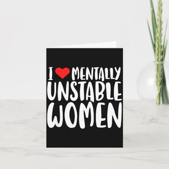 Humor I Love Mentally Unstable Women Edgy Funny Me Card (Front)