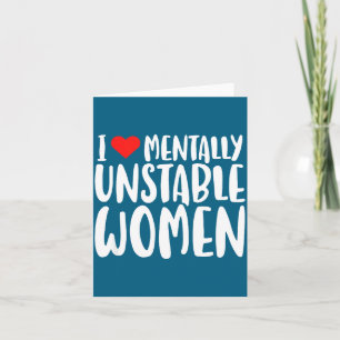Humor I Love Mentally Unstable Women Edgy Funny Me Card