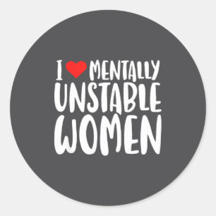 Humor I Love Mentally Unstable Women Edgy Funny Me Classic Round Sticker