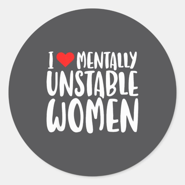 Humor I Love Mentally Unstable Women Edgy Funny Me Classic Round Sticker (Front)