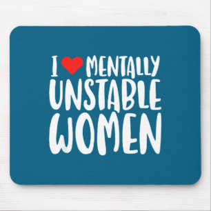 Humor I Love Mentally Unstable Women Edgy Funny Me Mouse Mat