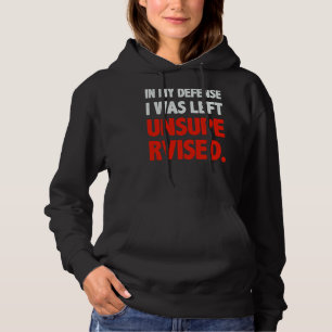 Humor In my Defense I was left Unsupervised Hoodie