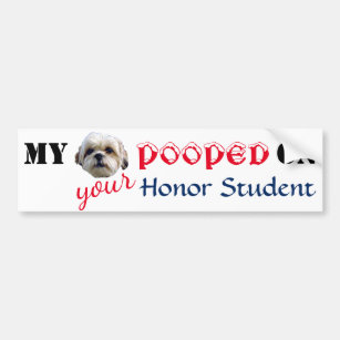 Humor - My Schitzu Pooped on Your Honor Student Bumper Sticker