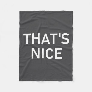 Humor Quotes And Sayings Tees, That's Nice, Funny, Fleece Blanket