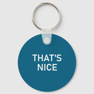 Humor Quotes And Sayings Tees, That's Nice, Funny, Key Ring