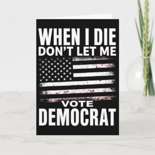 Humor When I Die Don't Let Me Vote Democrat Card