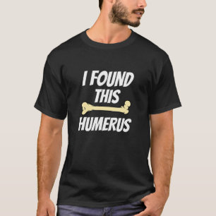 Humorous I Found This Humerus Funny Bones Sloga T-Shirt