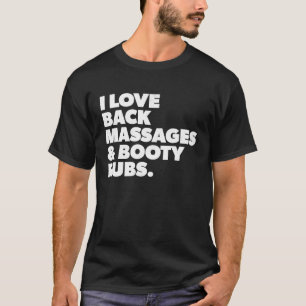 Humorous I Love Back Massages and Booty Rubs T-Shirt