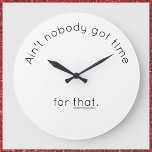 Humorous Round Wall Clock<br><div class="desc">Let them know how precious your time is with this humorous wall clock. Let everyone know you haven't got time for nonsense! Ain't nobody got time for that!</div>