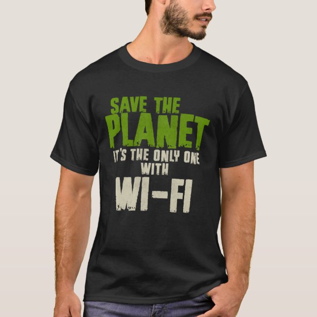 Humorous Sarcastic Save The Planet WIFI Addict Use T-Shirt (Front)