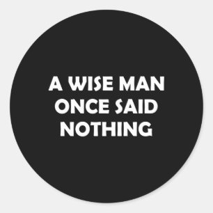 Humour A Wise Once Said Nothing Classic Round Sticker