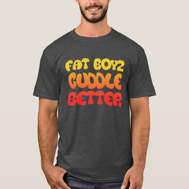 Humour and Fan Fat Boyz Cuddle Better T-Shirt (Front)