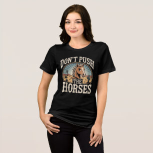 Humour and Sarcastic Quote Don’t Push The Horses Tri-Blend Shirt