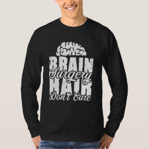 Humour Brain Surgery Hair Don't Care Brain Surgery T-Shirt