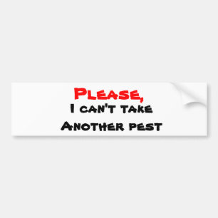 Humour bumper stickers-ca,'t take another pest sticker