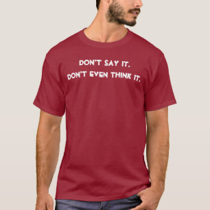 Humour Don't Say It Don't Even Think It Fun Funny T-Shirt