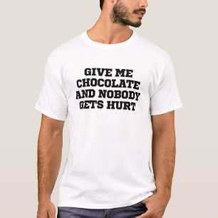 Humour Funny Give Me Chocolate And Nobody Gets Hur T-Shirt