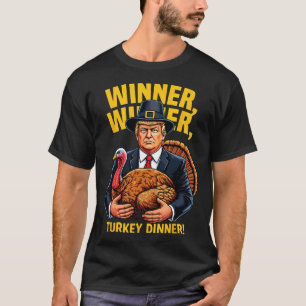 Humour Funny Trump Winner Winner Turkey Dinner Tha T-Shirt
