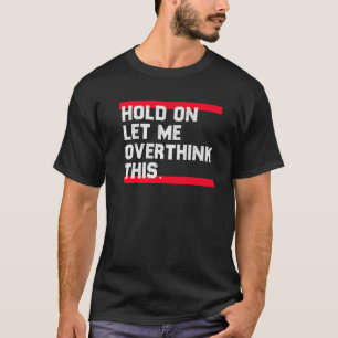 Humour Hold on let me overthink this sarcastic T-Shirt