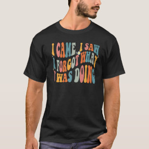 Humour I Came I Saw I Forgot What I Was Doing Sayi T-Shirt