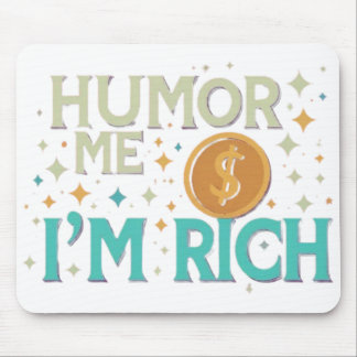Humour me I 'm rich Mouse Mat