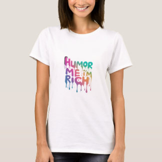 Humour Me I'm Rich." in multicolor: T-Shirt