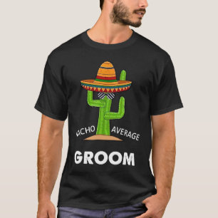 Humour Meme Saying Nacho Average Groom Mexican La T-Shirt