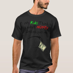 Humour My Kids Think I Have Money Coming Out My Pu T-Shirt