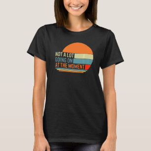 Humour Not A Lot Going On At The Moment Cute Graph T-Shirt
