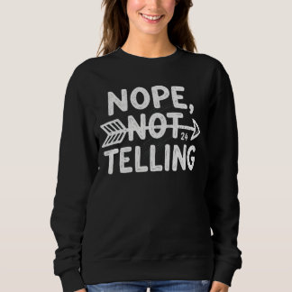 Humourous birthday gift -Nope, Not Telling my... Sweatshirt