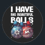 Humourous Christmas I Have Big Beautiful Xmas For  Classic Round Sticker<br><div class="desc">Humourous Christmas I Have Big Beautiful Xmas For Men 1</div>