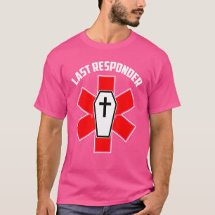 Humourous Last Responder Funeral Director Embalmer T-Shirt
