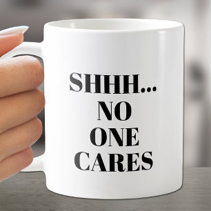 Humourous SHHH... No One Cares Coffee Mug