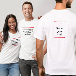 Humourous You May Believe   I Know T-Shirt