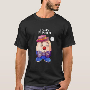 Humpty Dumpty was Pushed Funny Sarcastic I was pus T-Shirt