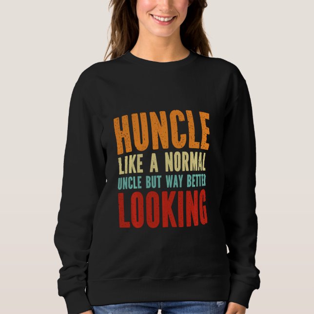 Huncle Like A Normal Uncle But Way Better Looking  Sweatshirt (Front)