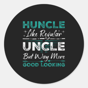 Huncle Like Regular Uncle But Way More Good Lookin Classic Round Sticker