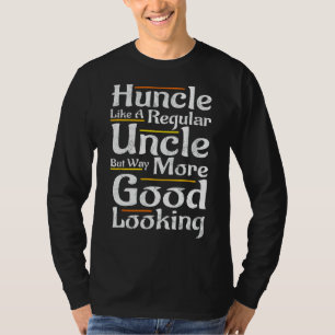 Huncle Like Regular Uncle Way More Good Looking T-Shirt