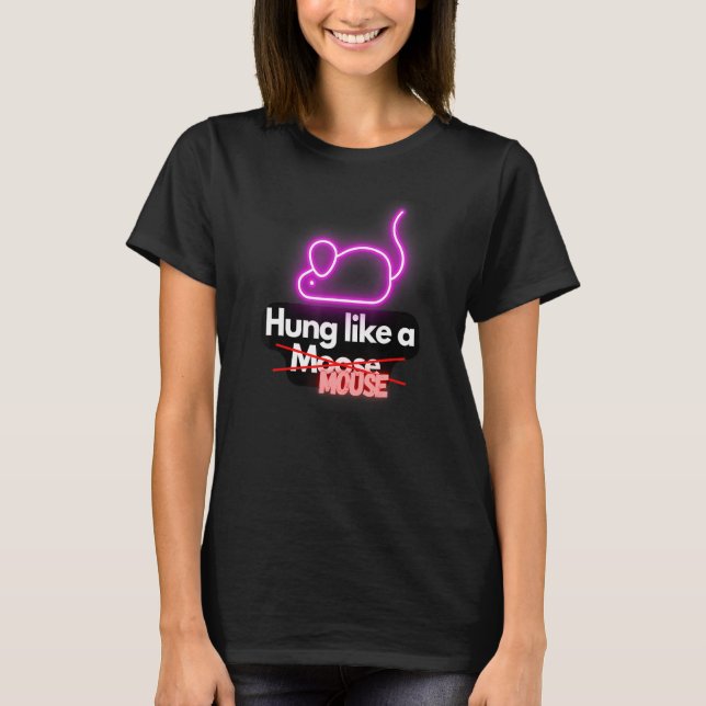 Hung like a Mouse T-Shirt (Front)
