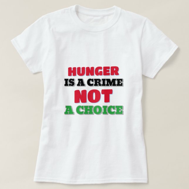 Hunger Is A crime Not A choice Gaza Starvation Tsh T-Shirt (Design Front)