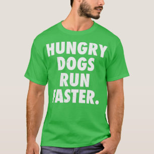 Hungry Dogs Run Faster T-Shirt