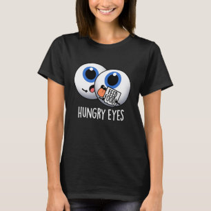 Hungry Eyes Funny Eyeball Pun Dark BG T-Shirt